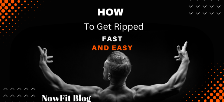 how do I get ripped fast and easy